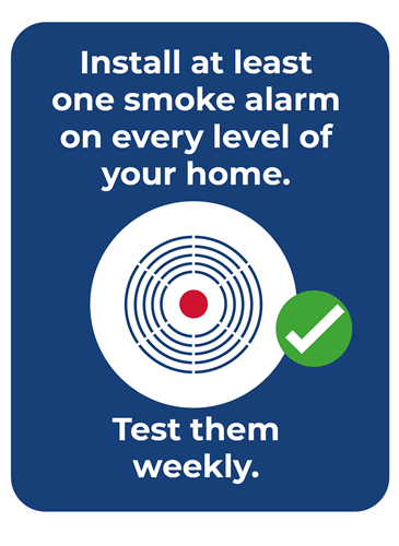 Smoke alarm graphic with the text: Install at least one smoke alarm on every level of your home. Test them weekly