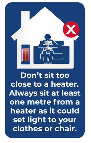 Graphic showing someone sitting too close to a portable heater. Text reads: Don't sit too close to a heater. Always sit at least one metre from a heater as it could set light to your clothes or chair