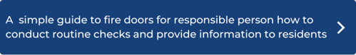 A  simple guide to fire doors for responsible person how to conduct routine checks and provide information to residents click here